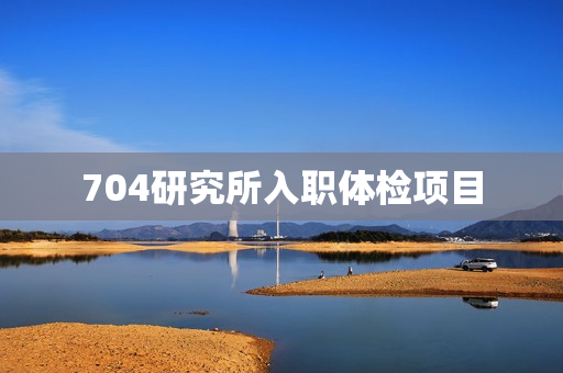 704研究所入职体检项目