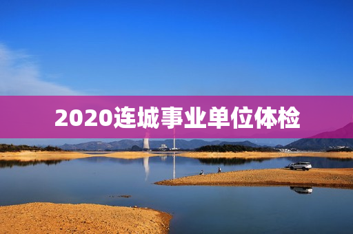 2020连城事业单位体检