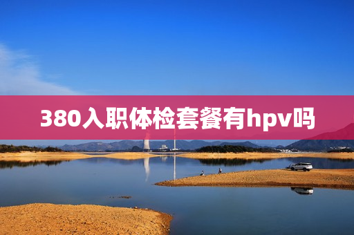 380入职体检套餐有hpv吗