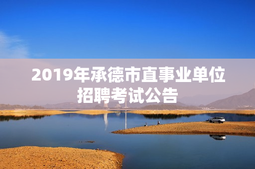 2019年承德市直事业单位招聘考试公告