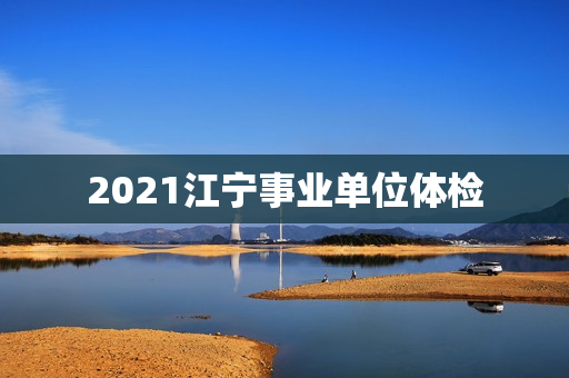 2021江宁事业单位体检