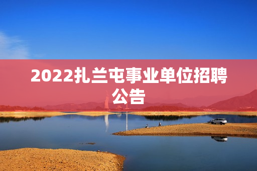 2022扎兰屯事业单位招聘公告
