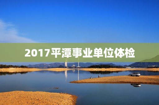 2017平潭事业单位体检