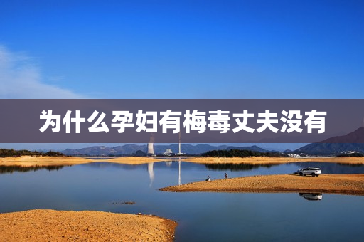 为什么孕妇有梅毒丈夫没有