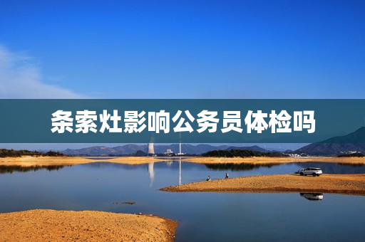 条索灶影响公务员体检吗