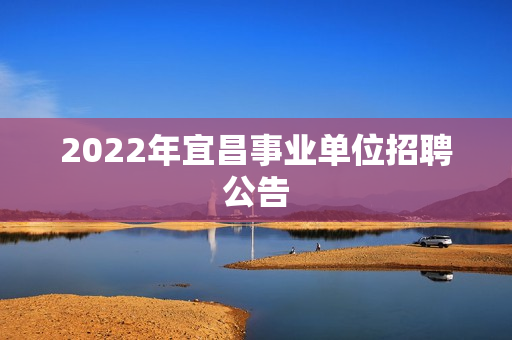 2022年宜昌事业单位招聘公告
