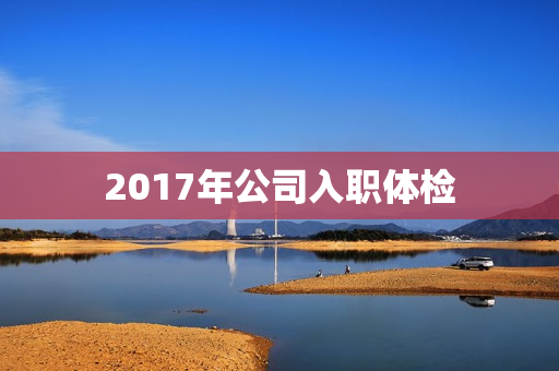 2017年公司入职体检