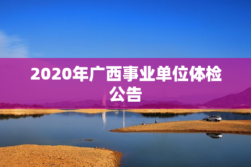 2020年广西事业单位体检公告