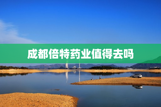 成都倍特药业值得去吗
