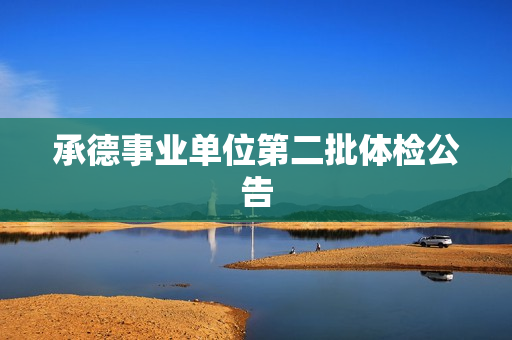 承德事业单位第二批体检公告
