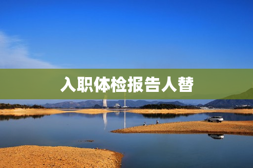入职体检报告人替