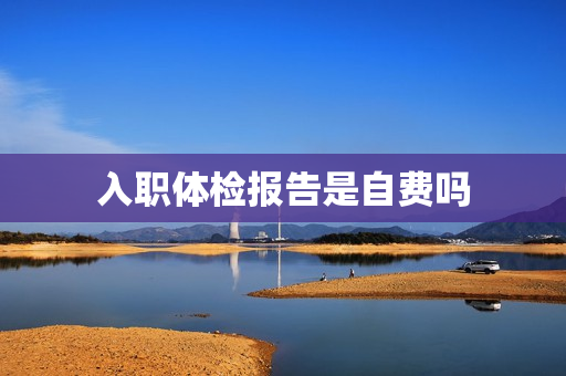 入职体检报告是自费吗