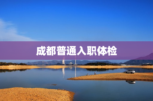 成都普通入职体检
