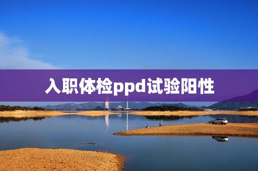 入职体检ppd试验阳性