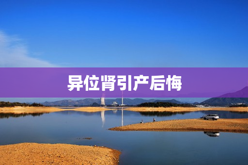 异位肾引产后悔