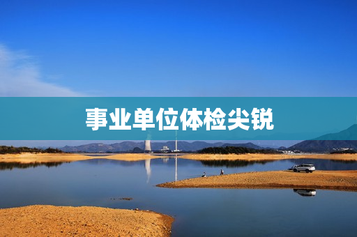 事业单位体检尖锐
