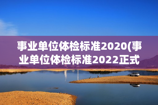 事业单位体检标准2020(事业单位体检标准2022正式版)