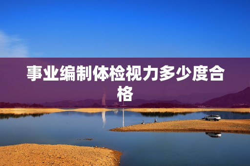 事业编制体检视力多少度合格