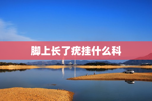 脚上长了疣挂什么科
