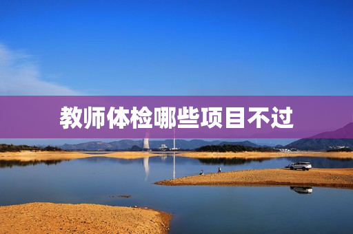 教师体检哪些项目不过