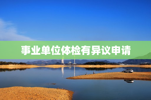事业单位体检有异议申请