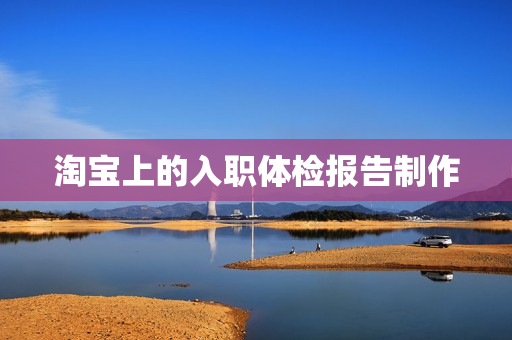 淘宝上的入职体检报告制作