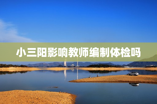 小三阳影响教师编制体检吗