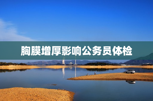 胸膜增厚影响公务员体检