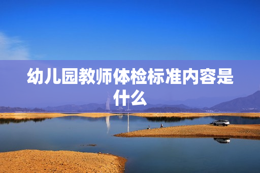 幼儿园教师体检标准内容是什么
