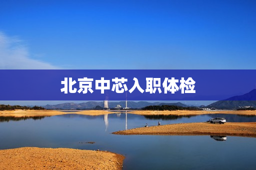 北京中芯入职体检