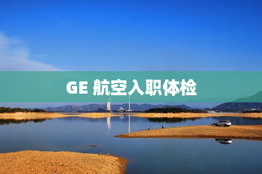 GE 航空入职体检