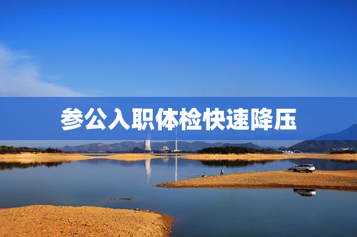 参公入职体检快速降压