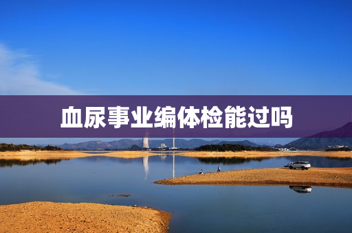 血尿事业编体检能过吗