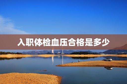 入职体检血压合格是多少