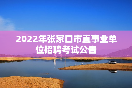 2022年张家口市直事业单位招聘考试公告
