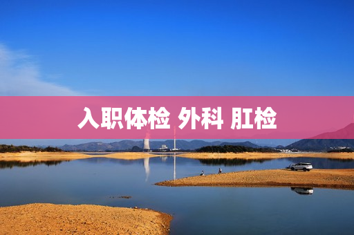 入职体检 外科 肛检