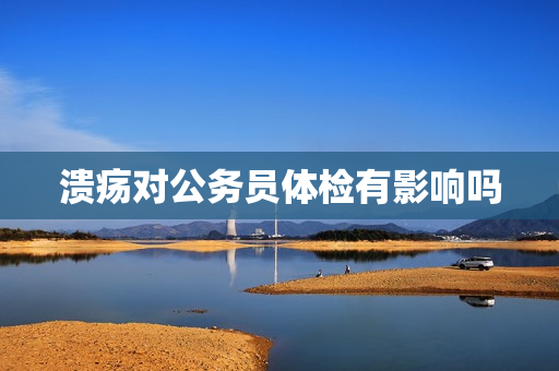 溃疡对公务员体检有影响吗