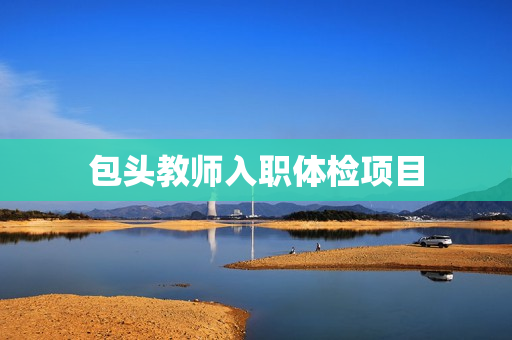 包头教师入职体检项目