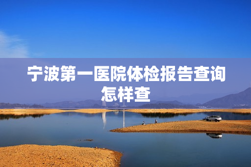 宁波第一医院体检报告查询怎样查
